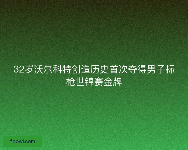 32岁沃尔科特创造历史首次夺得男子标枪世锦赛金牌